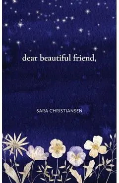 dear beautiful friend, - Sara Christiansen