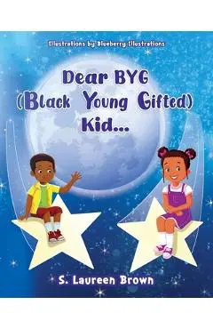 Dear BYG (Black Young Gifted) Kid... - S. Laureen Brown