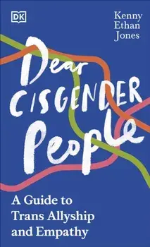 Dear Cisgender People. A Guide to Trans Allyship and Empathy, Hardback/Kenny Ethan Jones