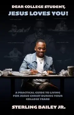 Dear College Student, Jesus Loves You! - Sterling Bailey