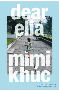 Dear Elia: Letters from the Asian American Abyss - Mimi Khúc