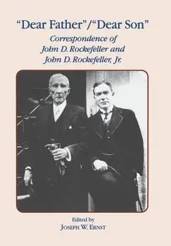 Dear Father, Dear Son: Correspondence of John D. Rockefeller and Jr., Hardcover/J. W. Ernst
