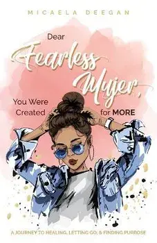 Dear Fearless Mujer, You Were Created for More: A Journey to Healing, Letting Go, & Finding Purpose, Paperback/Micaela Deegan