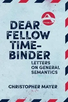 Dear Fellow Time-Binder: Letters on General Semantics, Paperback/Christopher Mayer