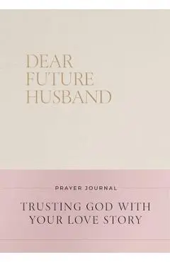 Dear Future Husband Prayer Journal: Trusting God with Your Love Story - Christian Bevere