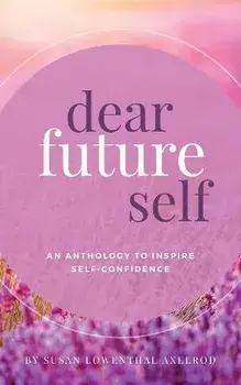 Dear Future Self: An Anthology to Inspire Self-Confidence, Paperback/Susan Lowenthal Axelrod