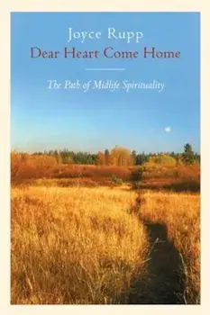 Dear Heart, Come Home: The Path of Midlife Spirituality, Paperback/Joyce Rupp Osm