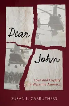 Dear John: Love and Loyalty in Wartime America, Hardcover/Susan L. Carruthers