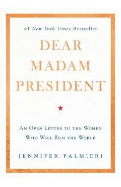 Dear Madam President: An Open Letter to the Women Who Will Run the World - Jennifer Palmieri