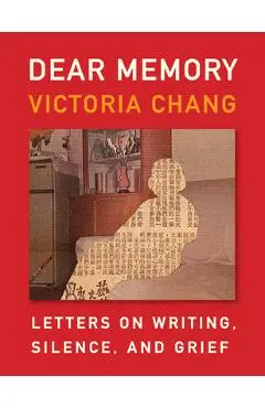 Dear Memory: Letters on Writing, Silence, and Grief - Victoria Chang