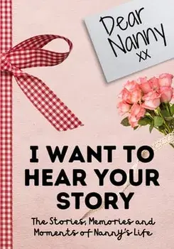 Dear Nanny. I Want To Hear Your Story: A Guided Memory Journal to Share The Stories, Memories and Moments That Have Shaped Nanny's Life 7 x 10 inch/The Life Graduate Publishing Group