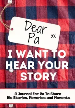 Dear Pa. I Want To Hear Your Story: A Guided Memory Journal to Share The Stories, Memories and Moments That Have Shaped Pa's Life - 7 x 10 inch/The Life Graduate Publishing Group
