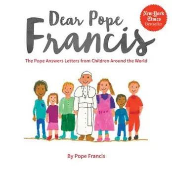 Dear Pope Francis: The Pope Answers Letters from Children Around the World, Hardcover/Pope Francis