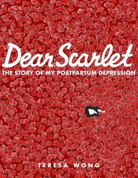 Dear Scarlet: The Story of My Postpartum Depression, Paperback/Teresa Wong