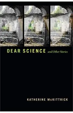 Dear Science and Other Stories - Katherine Mckittrick