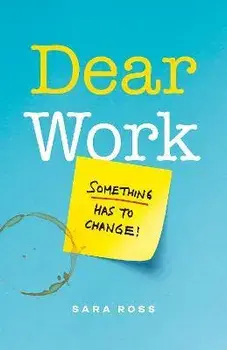 Dear Work. Something Has to Change, Paperback/Sara Ross