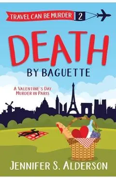Death by Baguette: A Valentine's Day Murder in Paris - Jennifer S. Alderson