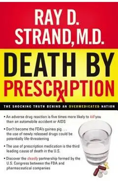 Death by Prescription: The Shocking Truth Behind an Overmedicated Nation - Ray Strand