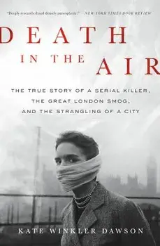 Death in the Air: The True Story of a Serial Killer, the Great London Smog, and the Strangling of a City, Paperback/Kate Winkler Dawson