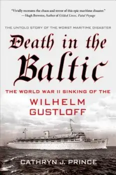 Death in the Baltic: The World War II Sinking of the Wilhelm Gustloff, Paperback/Cathryn J. Prince
