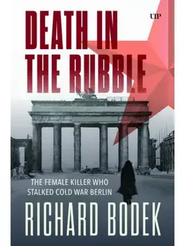 Death in the Rubble. The Female Killer Who Stalked Cold War Berlin, Paperback/Richard Bodek