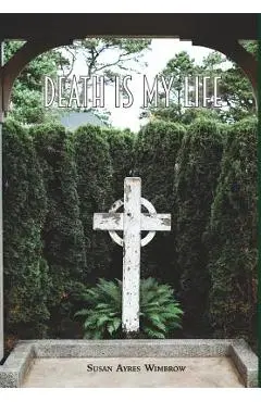 Death Is My Life - Susan Ayres Wimbrow