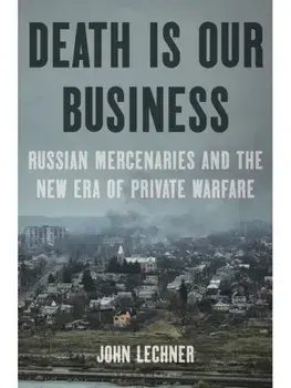 Death Is Our Business. Russian Mercenaries and the New Era of Private Warfare, Hardback/John Lechner