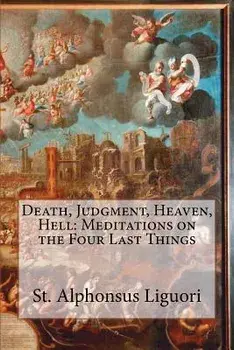 Death, Judgment, Heaven, Hell: Meditations on the Four Last Things, Paperback/St Alphonsus Liguori