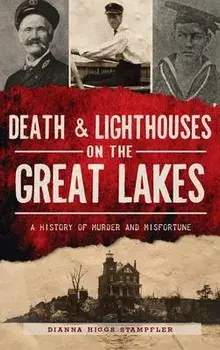 Death & Lighthouses on the Great Lakes: A History of Murder and Misfortune, Hardcover/Dianna Higgs Stampfler
