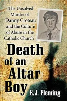 Death of an Altar Boy: The Unsolved Murder of Danny Croteau and the Culture of Abuse in the Catholic Church, Paperback/E. J. Fleming