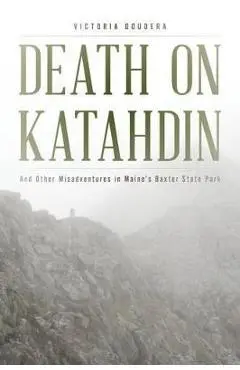 Death on Katahdin: And Other Misadventures in Maine's Baxter State Park - Randi Minetor
