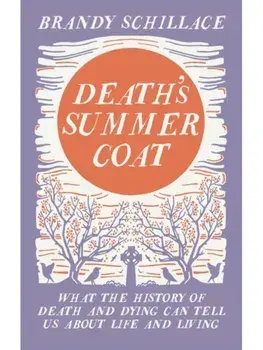 Death's Summer Coat. What the History of Death and Dying Can Tell Us About Life and Living, Hardback/Brandy Schillace