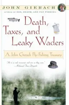 Death, Taxes, and Leaky Waders: A John Gierach Fly-Fishing Treasury, Paperback/John Gierach