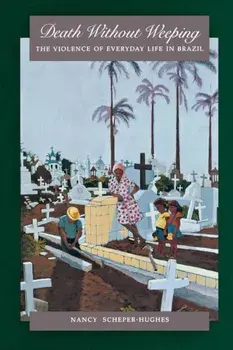 Death Without Weeping: Violence of Everyday Life in Brazil, Paperback/Nancy Scheper-Hughes