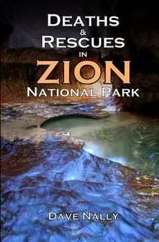 Deaths and Rescues in Zion National Park: (2nd Edition)/Bo Beck