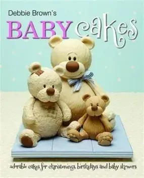 Debbie Brown's Baby Cakes. Adorable Cakes for Christenings, Birthdays and Baby Showers, Hardback/Debbie Brown