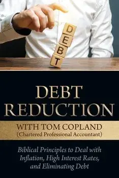 Debt Reduction: Biblical Principles to Deal With Inflation, High Interest Rates, and Eliminating Debt, Paperback/Tom Copland