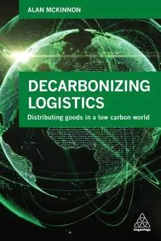 Decarbonizing Logistics: Distributing Goods in a Low Carbon World, Paperback/Alan McKinnon