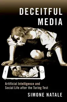 Deceitful Media: Artificial Intelligence and Social Life After the Turing Test, Paperback/Simone Natale