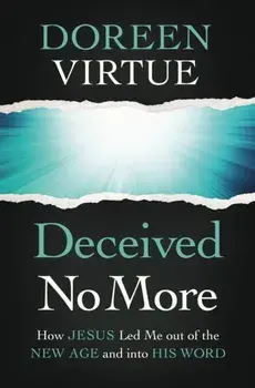 Deceived No More. How Jesus Led Me out of the New Age and into His Word, Paperback/Doreen Virtue