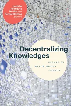Decentralizing Knowledges. Essays on Distributed Agency, Hardback/***