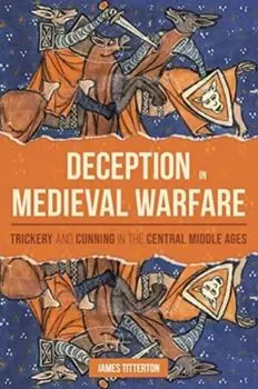 Deception in Medieval Warfare. Trickery and Cunning in the Central Middle Ages, Paperback/James (Person) Titterton