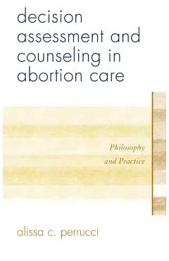 Decision Assessment and Counseling in Abortion Care: Philosophy and Practice - Alissa C. Perrucci
