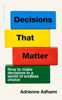 Decisions That Matter. How to Make Decisions in A World of Endless Choice, Hardback/Adrienne Adhami