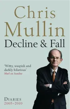 Decline & Fall. Diaries 2005-2010, Paperback/Chris Mullin