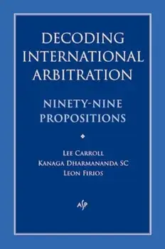 Decoding International Arbitration. Ninety-Nine Propositions, Paperback/Leon Firios