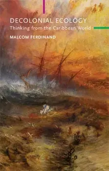 Decolonial Ecology. Thinking from the Caribbean World, Paperback/Malcom Ferdinand