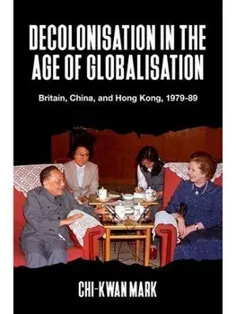 Decolonisation in the Age of Globalisation. Britain, China, and Hong Kong, 1979-89, Paperback/***