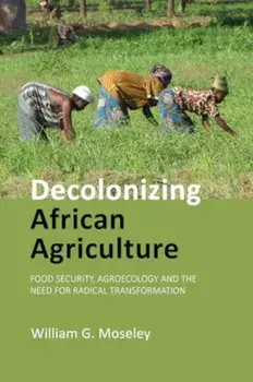 Decolonizing African Agriculture. Food Security, Agroecology and the Need for Radical Transformation, Paperback/***