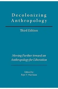 Decolonizing Anthropology: Moving Further Toward an Anthropology for Liberation - Faye V. Harrison